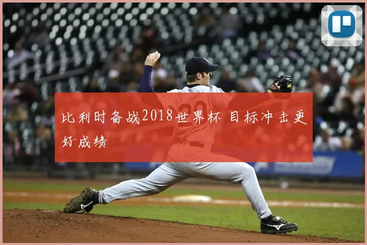 比利时备战2018世界杯 目标冲击更好成绩