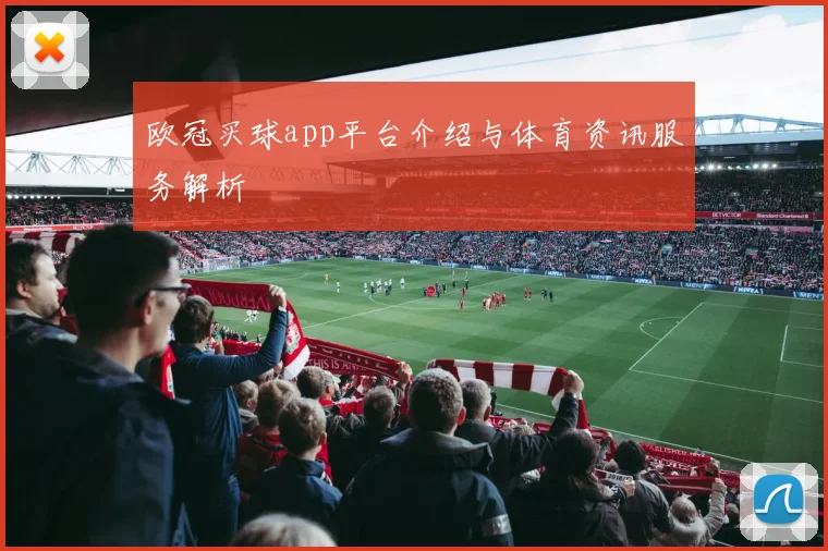 欧冠买球app平台介绍与体育资讯服务解析
