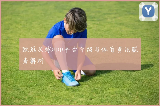欧冠买球app平台介绍与体育资讯服务解析
